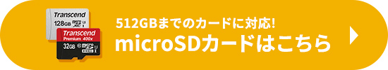 512GBまでのカードに対応 microSDカードはこちら