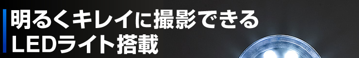 明るくキレイに撮影できる　LEDライト搭載