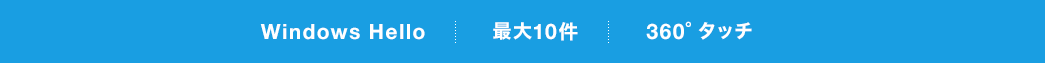 WindowsHello、最大10件、360°タッチ