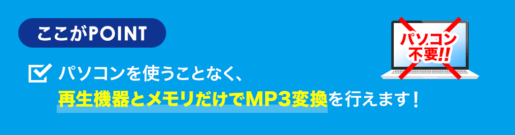 パソコンを使うことなく、再生機器とメモリだけでMP3変換を行えます