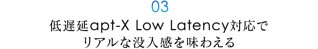 低遅延apt-X Low Latency対応でリアルな没入感を味わえる