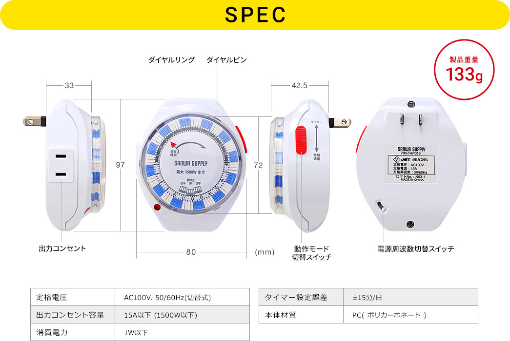 製品重量：133g、定格電圧：AC100V、50/60Hz(切替式)、出力コンセント容量：15A以下 (1500W以下)、消費電力：1W以下、タイマー設定誤差：±15分/日、本体材質：PC(ポリカーボネート)